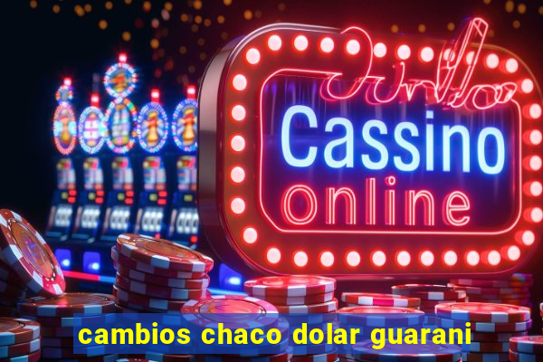 cambios chaco dolar guarani